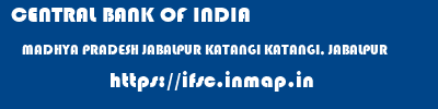 CENTRAL BANK OF INDIA  MADHYA PRADESH JABALPUR KATANGI KATANGI, JABALPUR  ifsc code